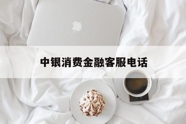 中银消费金融客服电话(中银消费金融客服电话工作时间)