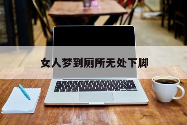 关于女人梦到厕所无处下脚的信息