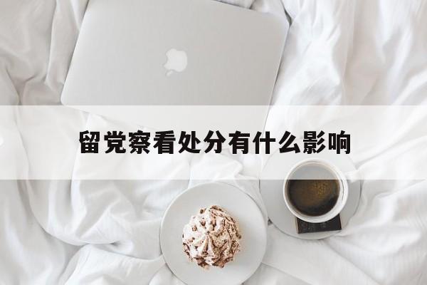 留党察看处分有什么影响(留党察看一年工资如何处理)